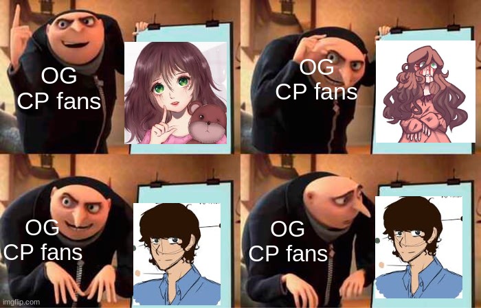 Gru's Plan | OG CP fans; OG CP fans; OG CP fans; OG CP fans | image tagged in memes,gru's plan | made w/ Imgflip meme maker