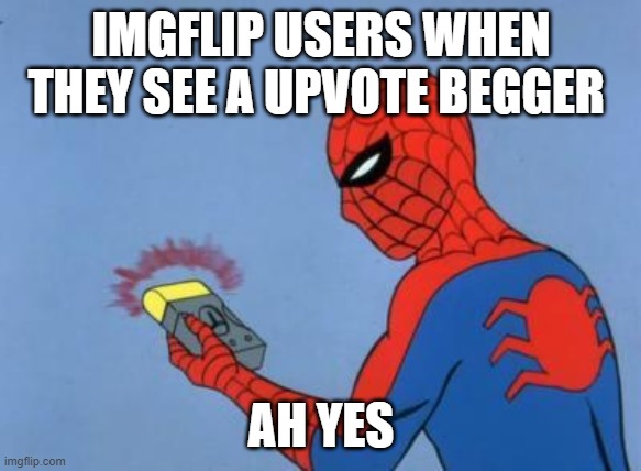 no begging | IMGFLIP USERS WHEN THEY SEE A UPVOTE BEGGER; AH YES | image tagged in spiderman detector | made w/ Imgflip meme maker