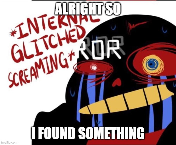 here's the link (the image is how i felt) https://scratch.mit.edu/projects/302498270/ | ALRIGHT SO; I FOUND SOMETHING | image tagged in internal glitched screaming | made w/ Imgflip meme maker