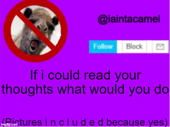 lol | If i could read your thoughts what would you do; (Pictures i n c l u d e d because yes) | image tagged in iaintacamel | made w/ Imgflip meme maker