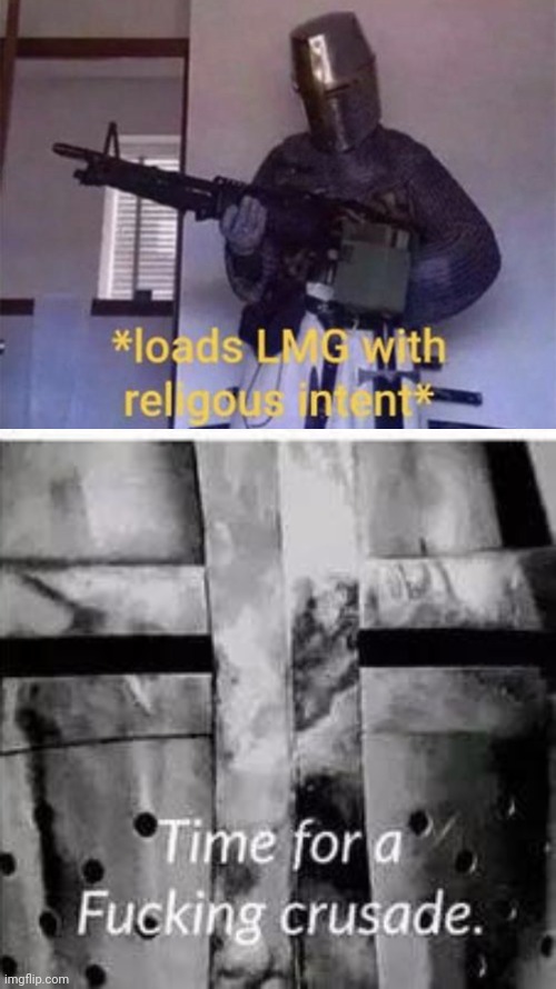 image tagged in loads lmg with religious intent,time for a crusade | made w/ Imgflip meme maker