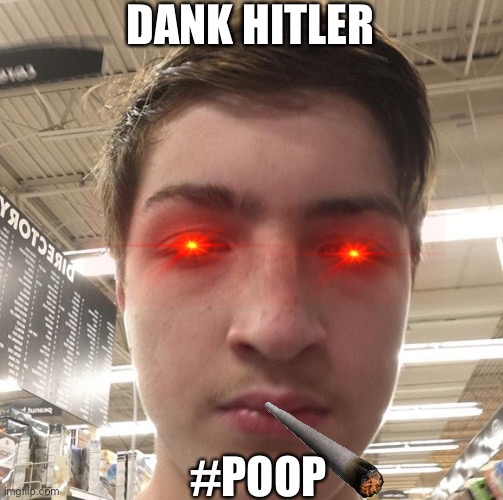 Nick tha Thicc | DANK HITLER; #POOP | image tagged in poop | made w/ Imgflip meme maker