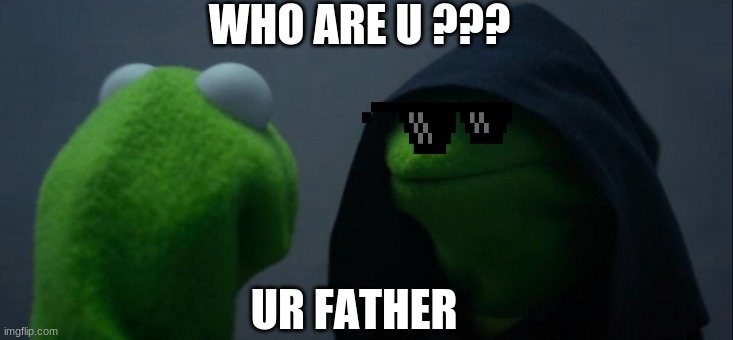 Evil Kermit Meme | WHO ARE U ??? UR FATHER | image tagged in memes,evil kermit | made w/ Imgflip meme maker