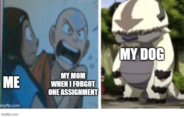 ME MY MOM WHEN I FORGOT ONE ASSIGNMENT MY DOG | made w/ Imgflip meme maker
