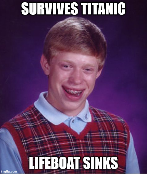 Bad Luck Brian Meme | SURVIVES TITANIC; LIFEBOAT SINKS | image tagged in memes,bad luck brian | made w/ Imgflip meme maker