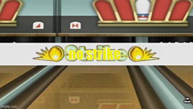 Wii Sports Resort Strike | no strike; I AM TOO LAZY | image tagged in wii sports resort strike | made w/ Imgflip meme maker