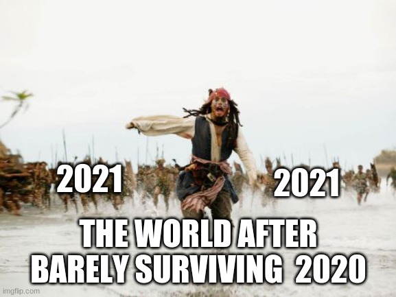 watch me be right | 2021; 2021; THE WORLD AFTER BARELY SURVIVING  2020 | image tagged in memes,jack sparrow being chased | made w/ Imgflip meme maker