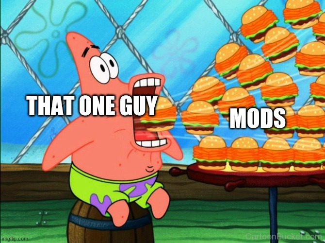 patrick star eat | MODS; THAT ONE GUY | image tagged in patrick star eat | made w/ Imgflip meme maker