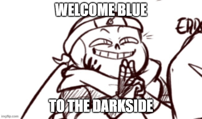 naruto ink | WELCOME BLUE TO THE DARKSIDE | image tagged in naruto ink | made w/ Imgflip meme maker