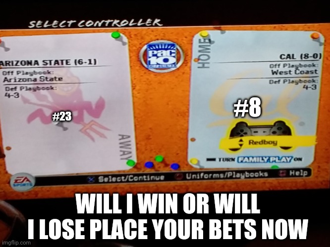 I'm cal and this is ncaa 09 | #8; #23; WILL I WIN OR WILL I LOSE PLACE YOUR BETS NOW | made w/ Imgflip meme maker