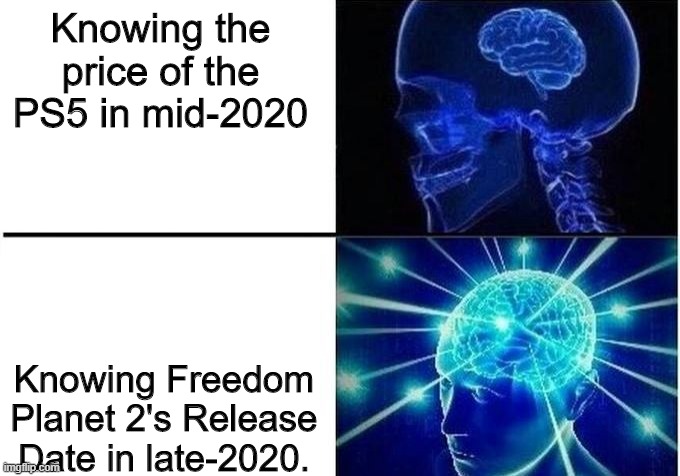 Been 5 years since the announcement, and there's still no release date. | Knowing the price of the PS5 in mid-2020; Knowing Freedom Planet 2's Release Date in late-2020. | image tagged in expanding brain 2-step | made w/ Imgflip meme maker