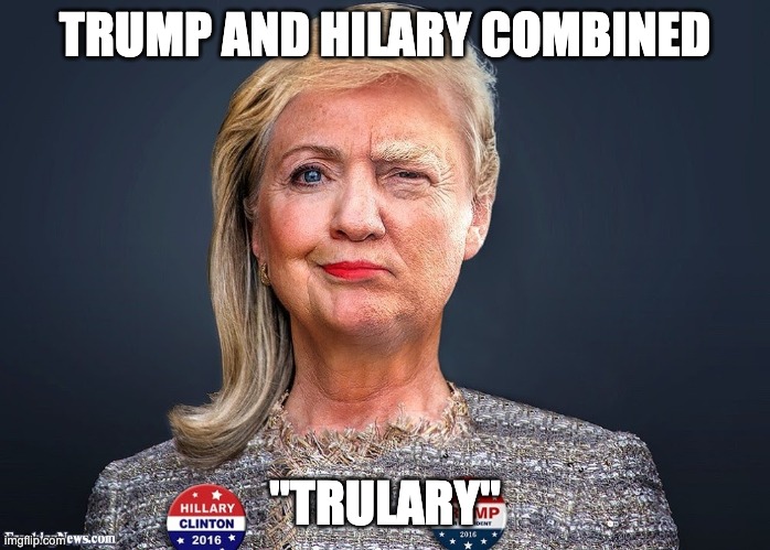 trump+hiLARY | TRUMP AND HILARY COMBINED; "TRULARY" | image tagged in hilary,trump,election,election 2016,election gone wrong,rip election | made w/ Imgflip meme maker