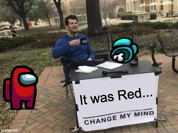 Change My Mind | It was Red... | image tagged in memes,change my mind | made w/ Imgflip meme maker