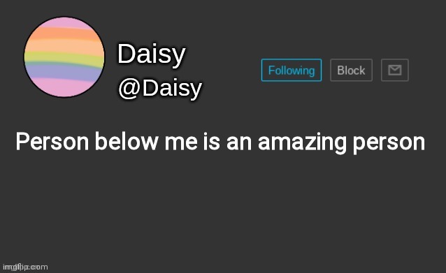 Daisy's template | Person below me is an amazing person | image tagged in daisy's template | made w/ Imgflip meme maker