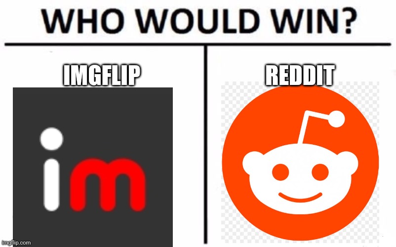 Who Would Win? | IMGFLIP; REDDIT | image tagged in memes,who would win,imgflip,reddit,imgflip v reddit | made w/ Imgflip meme maker