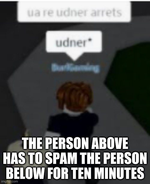 Maybe arrest them too | THE PERSON ABOVE HAS TO SPAM THE PERSON BELOW FOR TEN MINUTES | made w/ Imgflip meme maker