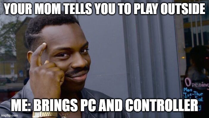 Roll Safe Think About It Meme | YOUR MOM TELLS YOU TO PLAY OUTSIDE; ME: BRINGS PC AND CONTROLLER | image tagged in memes,roll safe think about it | made w/ Imgflip meme maker