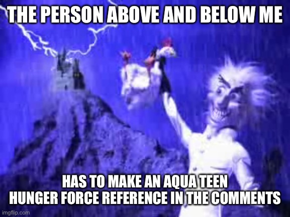 Robot Chicken | THE PERSON ABOVE AND BELOW ME; HAS TO MAKE AN AQUA TEEN HUNGER FORCE REFERENCE IN THE COMMENTS | image tagged in robot chicken | made w/ Imgflip meme maker