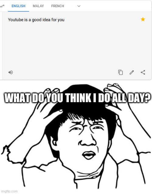 What is google translate thinking? | WHAT DO YOU THINK I DO ALL DAY? | image tagged in google translate | made w/ Imgflip meme maker