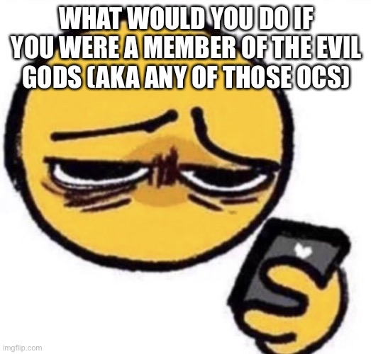 WHAT WOULD YOU DO IF YOU WERE A MEMBER OF THE EVIL GODS (AKA ANY OF THOSE OCS) | image tagged in i want to sleep | made w/ Imgflip meme maker