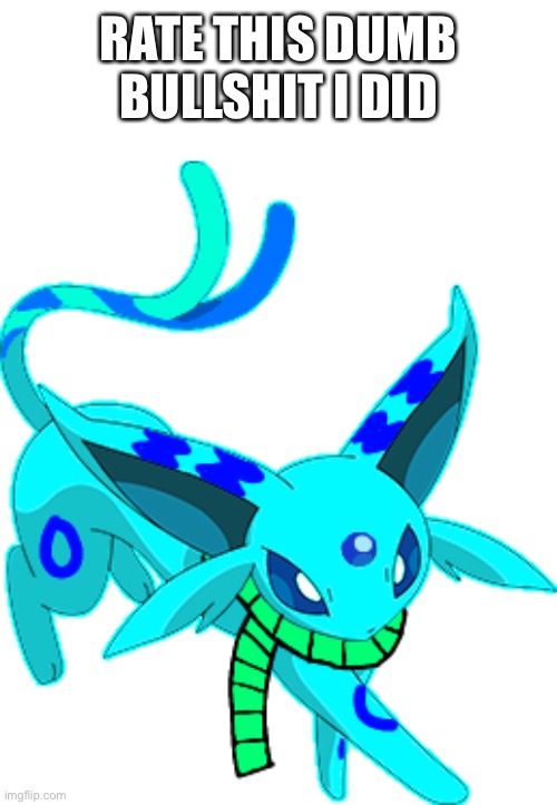 Yes, Espeon is an ice type now | RATE THIS DUMB BULLSHIT I DID | made w/ Imgflip meme maker