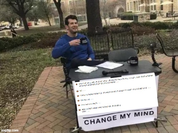 *hopes there around any above/below posts around me* | image tagged in memes,change my mind | made w/ Imgflip meme maker