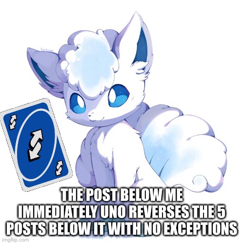 This post is also an uno reverse | THE POST BELOW ME IMMEDIATELY UNO REVERSES THE 5 POSTS BELOW IT WITH NO EXCEPTIONS | made w/ Imgflip meme maker