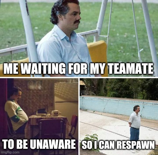 Halo 2 coop pain | ME WAITING FOR MY TEAMATE; TO BE UNAWARE; SO I CAN RESPAWN | image tagged in memes,sad pablo escobar | made w/ Imgflip meme maker