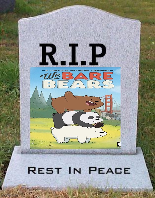 R.I.P WE BARE BEARS | image tagged in rip headstone | made w/ Imgflip meme maker