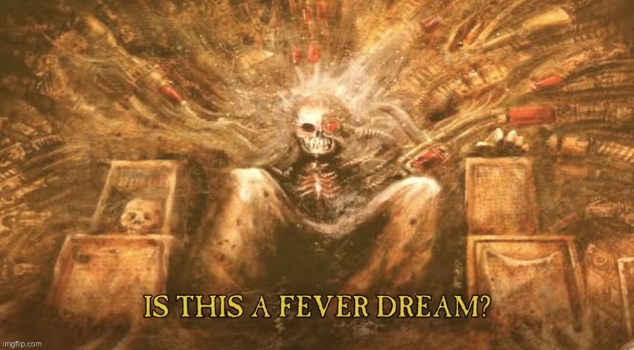 Is this a fever dream? | image tagged in is this a fever dream | made w/ Imgflip meme maker