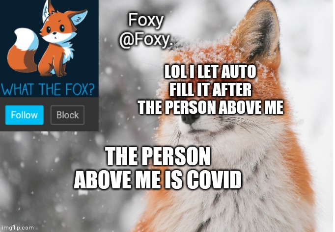 Ok.... | LOL I LET AUTO FILL IT AFTER THE PERSON ABOVE ME; THE PERSON ABOVE ME IS COVID | image tagged in foxy's announcement template | made w/ Imgflip meme maker