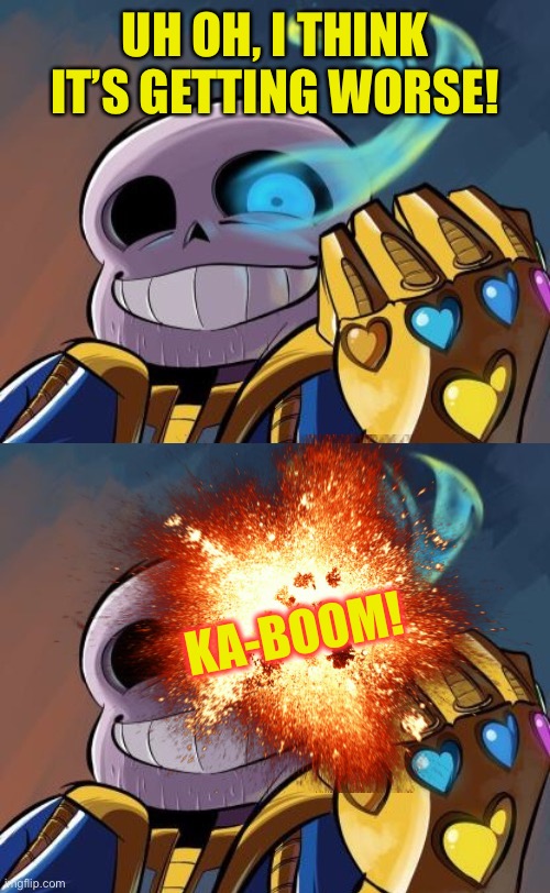 UH OH, I THINK IT’S GETTING WORSE! KA-BOOM! | made w/ Imgflip meme maker