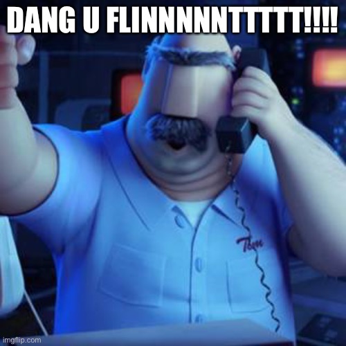 Dad taking to Flint Lockwood | DANG U FLINNNNNTTTTT!!!! | image tagged in dad taking to flint lockwood | made w/ Imgflip meme maker