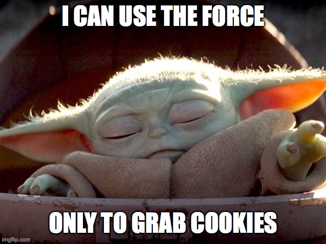 Baby Yoda Cookies | I CAN USE THE FORCE; ONLY TO GRAB COOKIES | image tagged in baby yoda | made w/ Imgflip meme maker