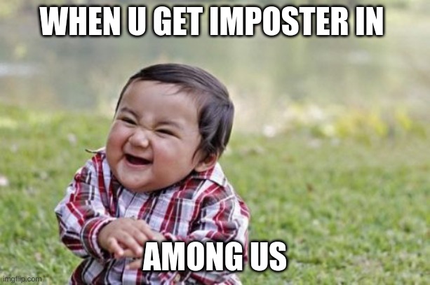 hehe | WHEN U GET IMPOSTER IN; AMONG US | image tagged in memes,evil toddler | made w/ Imgflip meme maker