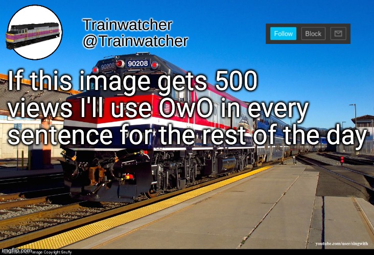 Trainwatcher Announcement 4 | If this image gets 500 views I'll use OwO in every sentence for the rest of the day | image tagged in trainwatcher announcement 4 | made w/ Imgflip meme maker