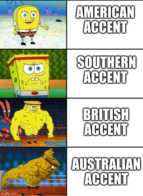 Accents | AMERICAN ACCENT; SOUTHERN ACCENT; BRITISH ACCENT; AUSTRALIAN ACCENT | image tagged in strong spongebob chart,accent,stop reading the tags,or,i will fart | made w/ Imgflip meme maker