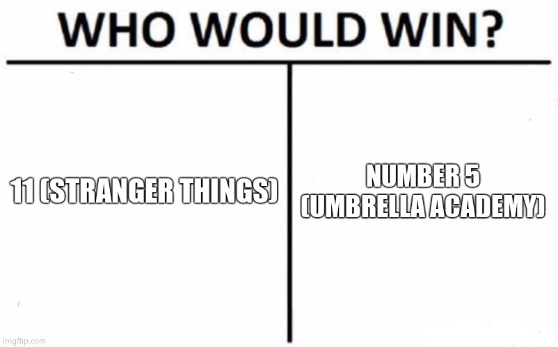 Hmm, tough one. | 11 (STRANGER THINGS); NUMBER 5 (UMBRELLA ACADEMY) | image tagged in memes,who would win | made w/ Imgflip meme maker