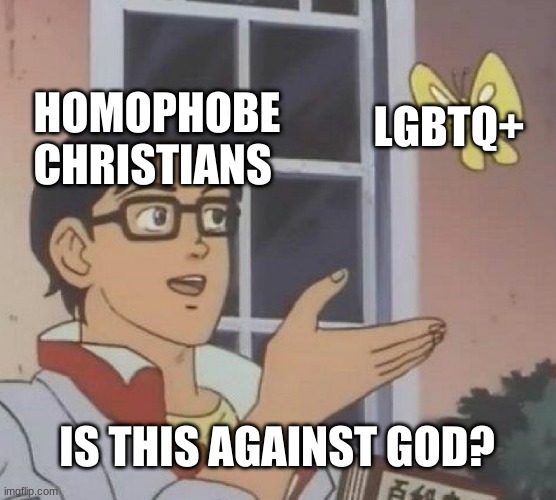 Is This A Pigeon | LGBTQ+; HOMOPHOBE CHRISTIANS; IS THIS AGAINST GOD? | image tagged in memes,is this a pigeon | made w/ Imgflip meme maker