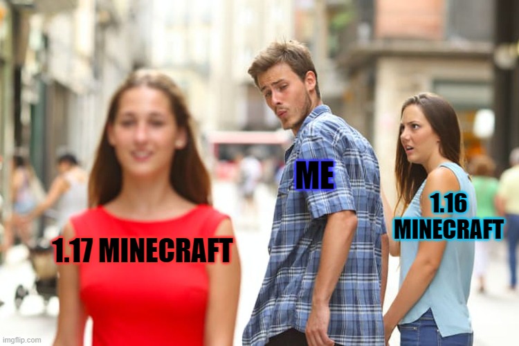 Distracted Boyfriend | ME; 1.16 MINECRAFT; 1.17 MINECRAFT | image tagged in memes,distracted boyfriend | made w/ Imgflip meme maker