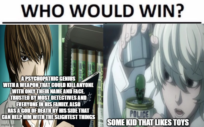 IT'S SO TRUE THOUGH | A PSYCHOPATHIC GENIUS WITH A WEAPON THAT COULD KILL ANYONE WITH ONLY THEIR NAME AND FACE. TRUSTED BY MOST DETECTIVES AND EVERYONE IN HIS FAMILY. ALSO HAS A GOD OF DEATH BY HIS SIDE THAT CAN HELP HIM WITH THE SLIGHTEST THINGS; SOME KID THAT LIKES TOYS | image tagged in deathnote,anime meme | made w/ Imgflip meme maker