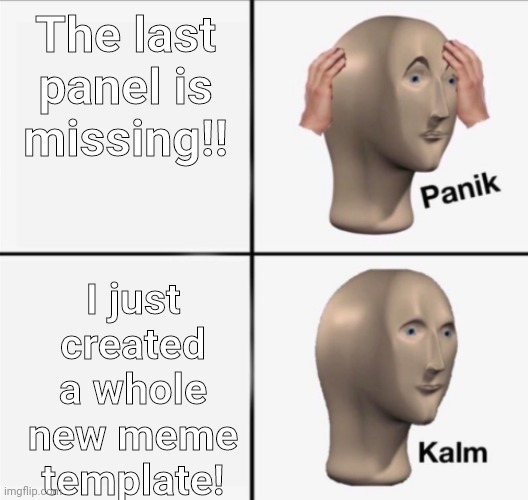 The last panel is missing!! I just created a whole new meme template! | image tagged in memes,panik kalm | made w/ Imgflip meme maker