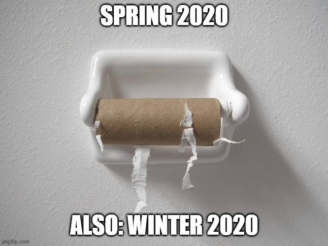 Be sure to PANIC shop cause that will make everything all better | SPRING 2020; ALSO: WINTER 2020 | image tagged in retarded,dumb people,covidiots | made w/ Imgflip meme maker