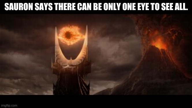 SaUrON | SAURON SAYS THERE CAN BE ONLY ONE EYE TO SEE ALL. | image tagged in memes,eye of sauron | made w/ Imgflip meme maker