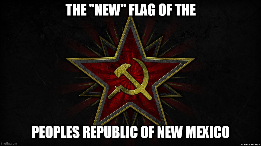 Hammer and sickle | THE "NEW" FLAG OF THE; PEOPLES REPUBLIC OF NEW MEXICO | image tagged in hammer and sickle | made w/ Imgflip meme maker
