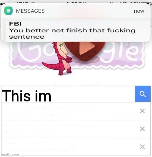 FBI you better not finish | This im | image tagged in fbi you better not finish | made w/ Imgflip meme maker
