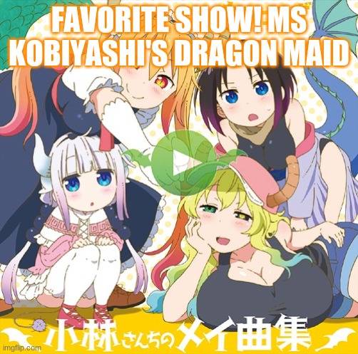 TORHU IS BEST WAIFU | FAVORITE SHOW! MS KOBIYASHI'S DRAGON MAID | image tagged in dragon maid | made w/ Imgflip meme maker