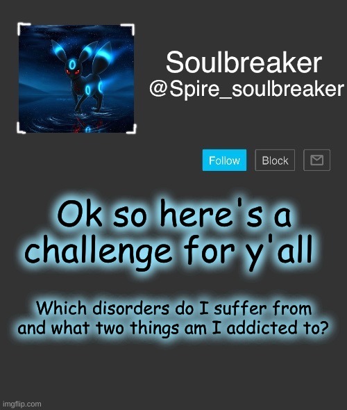 Spire | Ok so here's a challenge for y'all; Which disorders do I suffer from and what two things am I addicted to? | image tagged in spire | made w/ Imgflip meme maker