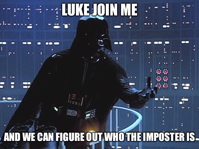 Cremated when they decide to work together | LUKE JOIN ME; AND WE CAN FIGURE OUT WHO THE IMPOSTER IS | image tagged in darth vader - come to the dark side,among us | made w/ Imgflip meme maker