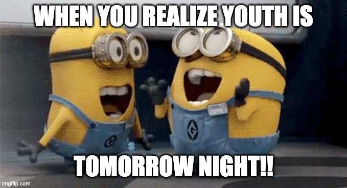 Youth is Tomorrow | WHEN YOU REALIZE YOUTH IS; TOMORROW NIGHT!! | image tagged in memes,excited minions,church,youth | made w/ Imgflip meme maker